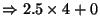 $\Rightarrow 2.5 \times 4 + 0$