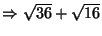 $\Rightarrow \sqrt{36} + \sqrt{16}$