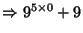 $\Rightarrow 9^{5\times 0} + 9$